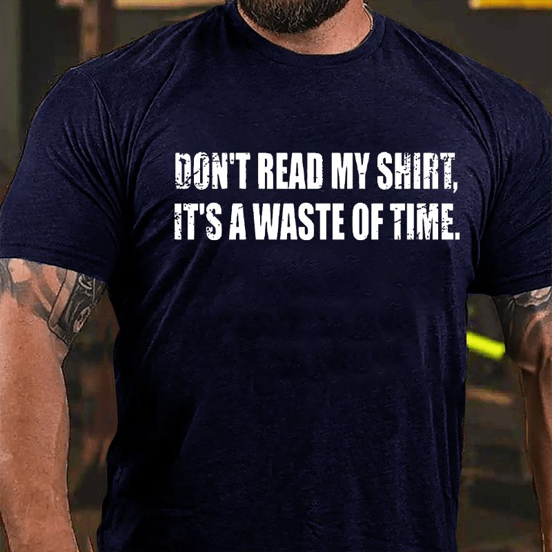 Don't Read My Shirt It's A Waste Of Time Funny Cotton T-shirt