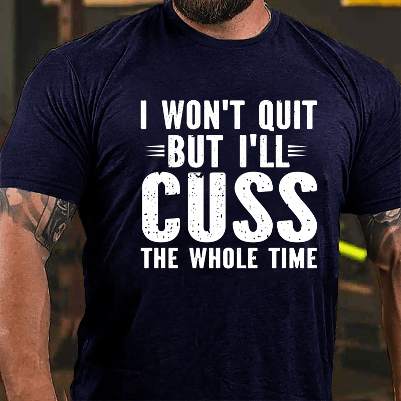 I Won't Quit But I'll Cuss The Whole Time Cotton T-shirt