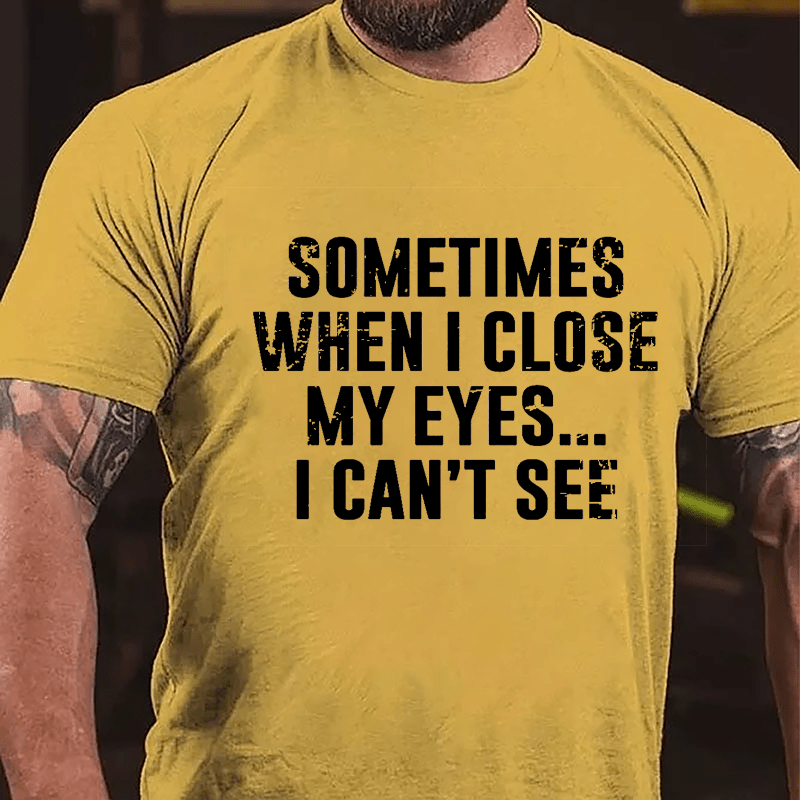 Sometimes When I Close My Eye...I Can't See Cotton T-shirt