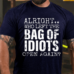 Alright Who Left The Bag Of Idiots Open Again Cotton T-shirt
