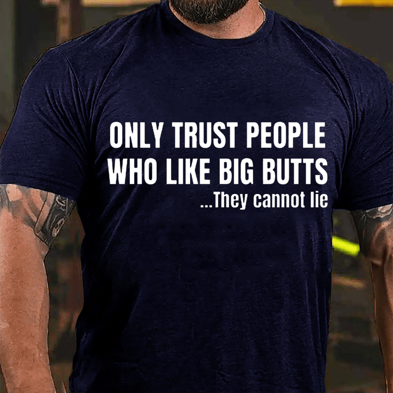 Only Trust People Who Like Big Butts They Cannot Lie Cotton T-shirt