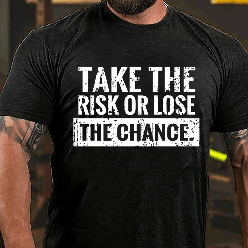 Take The Risk Of Lose The Chance Cotton T-shirt