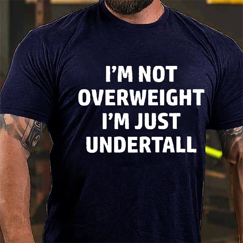 I'm Not Overweight I'm Just Undertall Cotton T-shirt