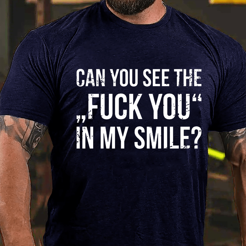 Can You See The "Fuck You" In My Smile Cotton T-shirt