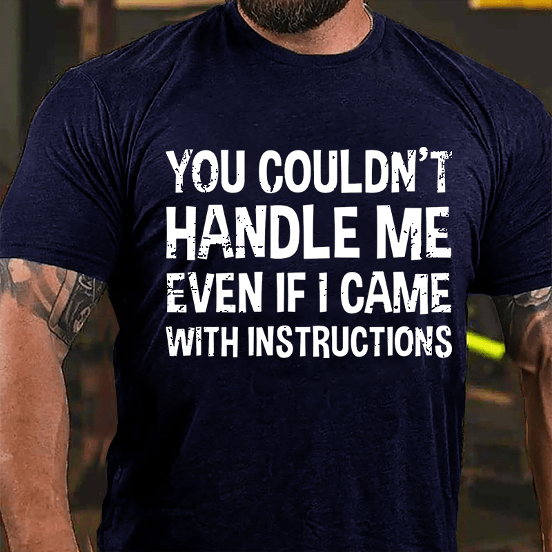 You Couldn't Handle Me Even If I Came With Instructions Cotton T-shirt