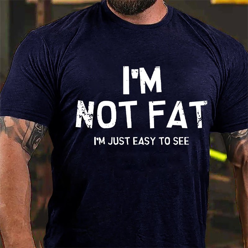 I'm Not Fat I'm Just Easy To See Cotton T-shirt