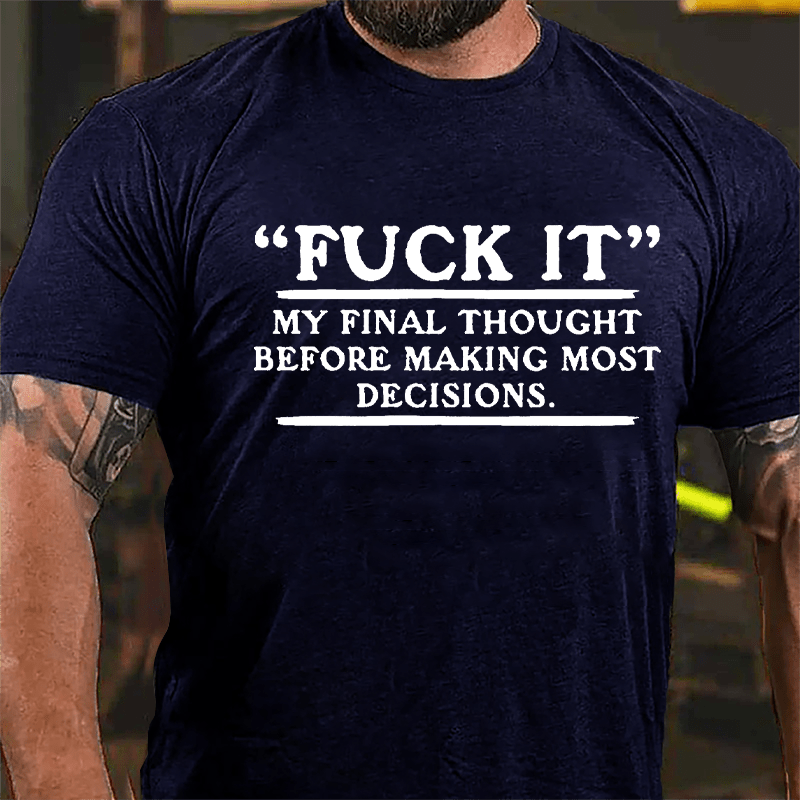 "Fuck It" My Final Thought Before Making Most Decisions Cotton T-shirt