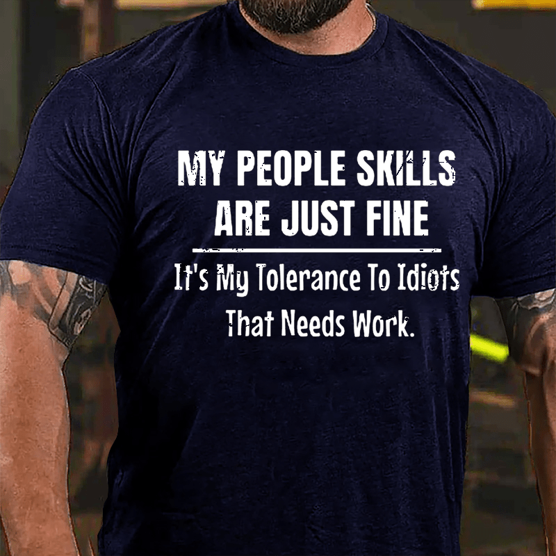 My People Skills Are Just Fine It's My Tolerance To Idiots That Needs Work Mens Funny Cotton T-shirt