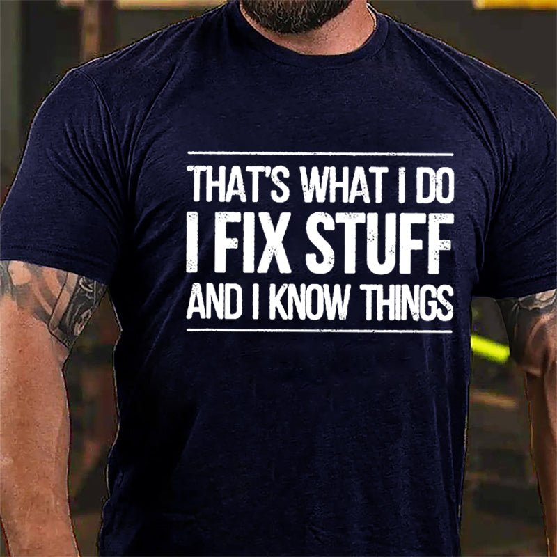 That's What I Do I Fix Stuff And I Know Things Men's Cotton T-shirt