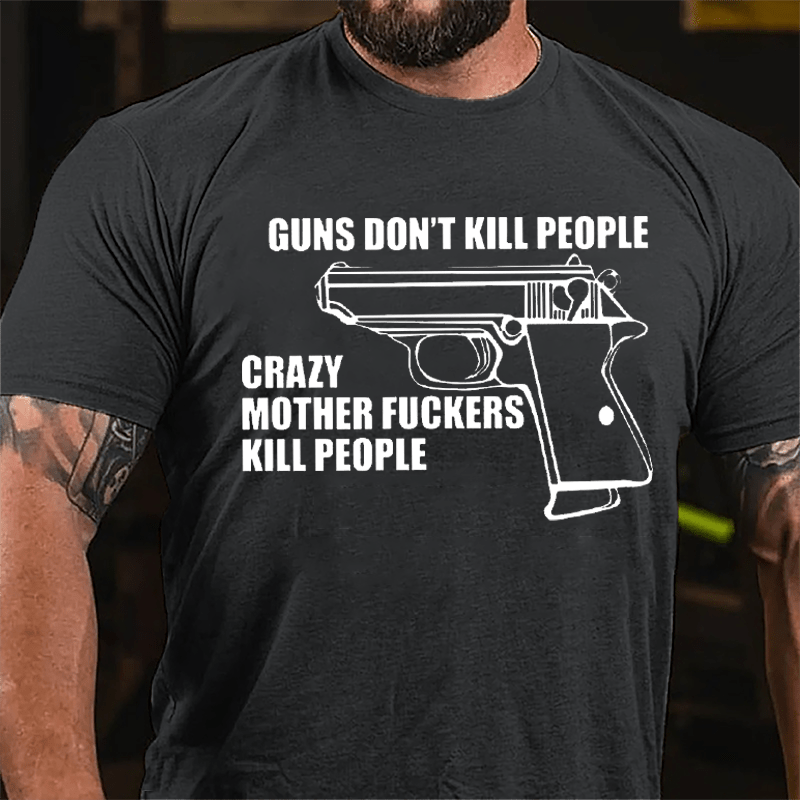 Guns Don't Kill People Crazy Mother Fuckers Kill People Cotton T-shirt