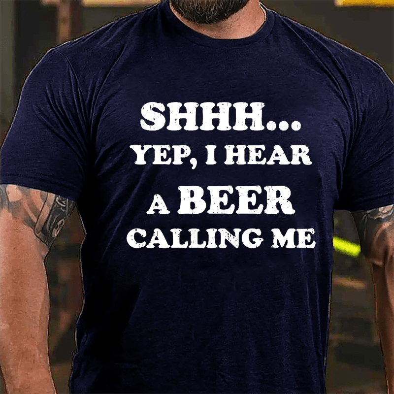 Shhh... Yep I Hear A Beer Calling Me Humorous Cotton T-shirt