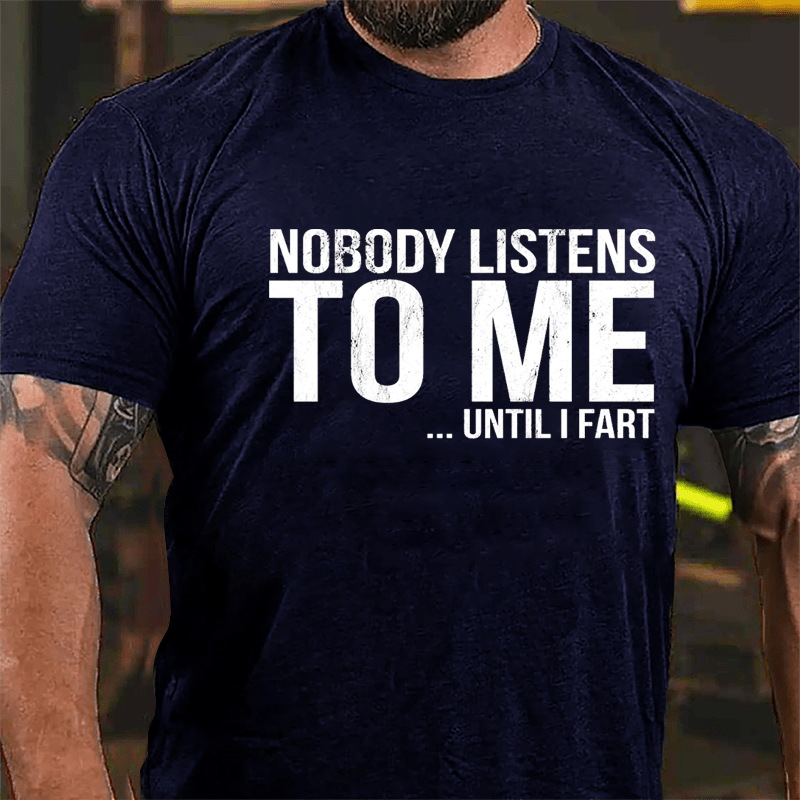 Nobody Listens To Me... Until I Fart Cotton T-shirt