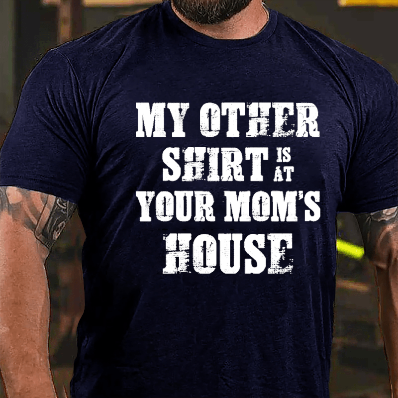 My Other Shirt Is At Your Mom's House Men's Cotton T-shirt