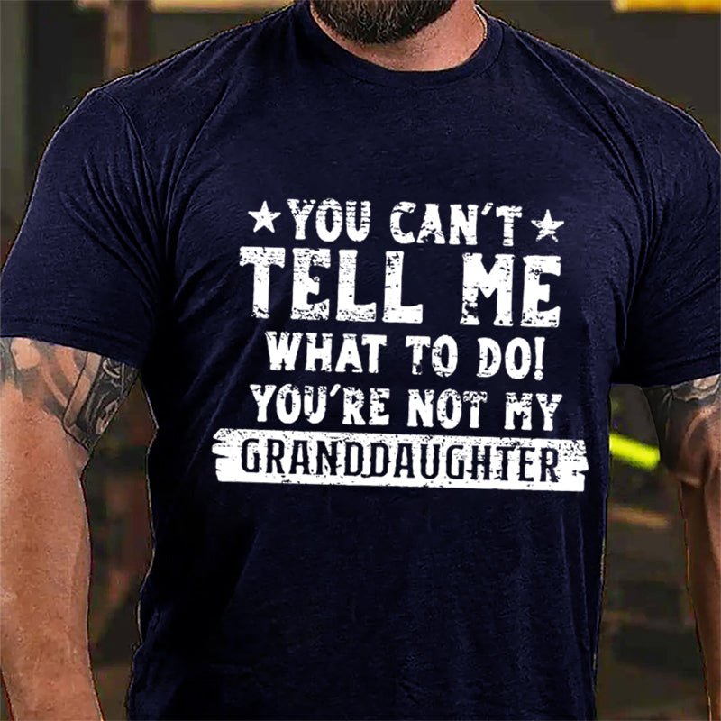 You Can't Tell Me What To Do You're Not My Granddaughter Funny Men's Cotton T-shirt