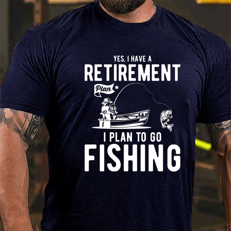 Yes I Have A Retirement Plan I Plan To Go Fishing Cotton T-shirt