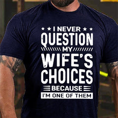I Never Question My Wife's Choices Because I'm One Of Them Cotton T-shirt