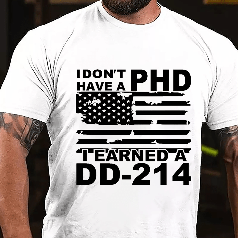 I Don't Have A PHD I Earned A DD-214 Cotton T-shirt