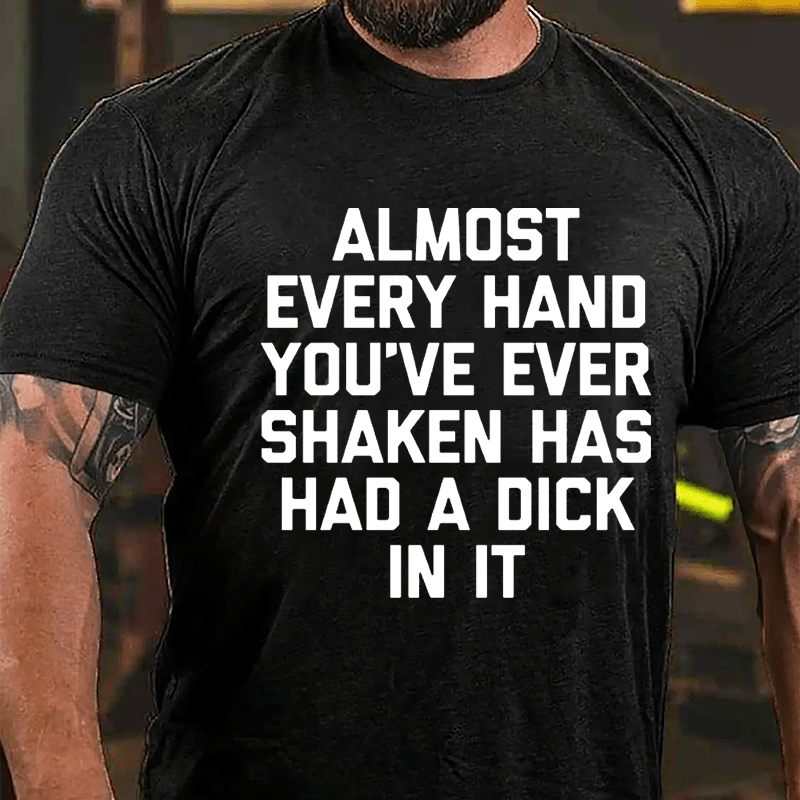 Almost Every Hand You've Ever Shaken Has Had A Dick In It Men's Cotton T-shirt