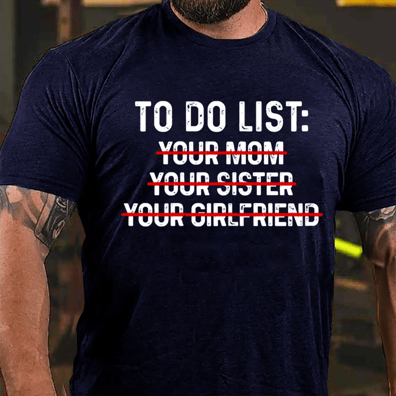 To Do List: Your Mom Your Sister Your Girlfriend Cotton T-shirt