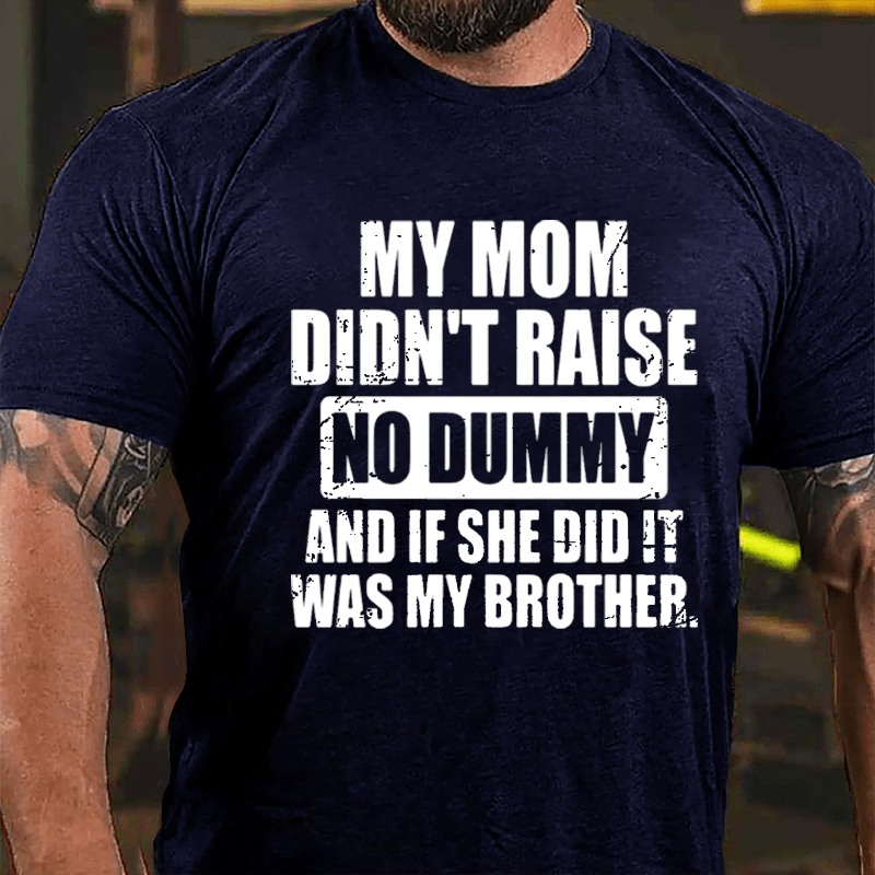 My Mom Didn't Raise No Dummy And If She Did It Was My Brother Funny Cotton T-shirt