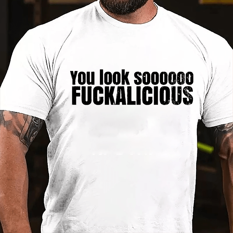 You Look Soooooo Fuckalicious Cotton T-shirt