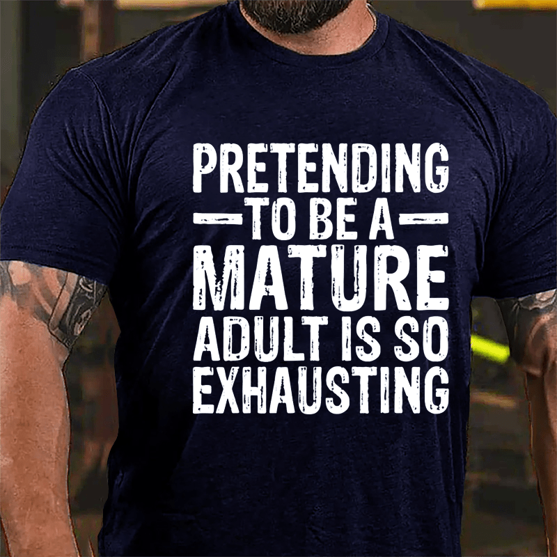 Pretending To Be A Mature Adult Is So Exhausting Cotton T-shirt