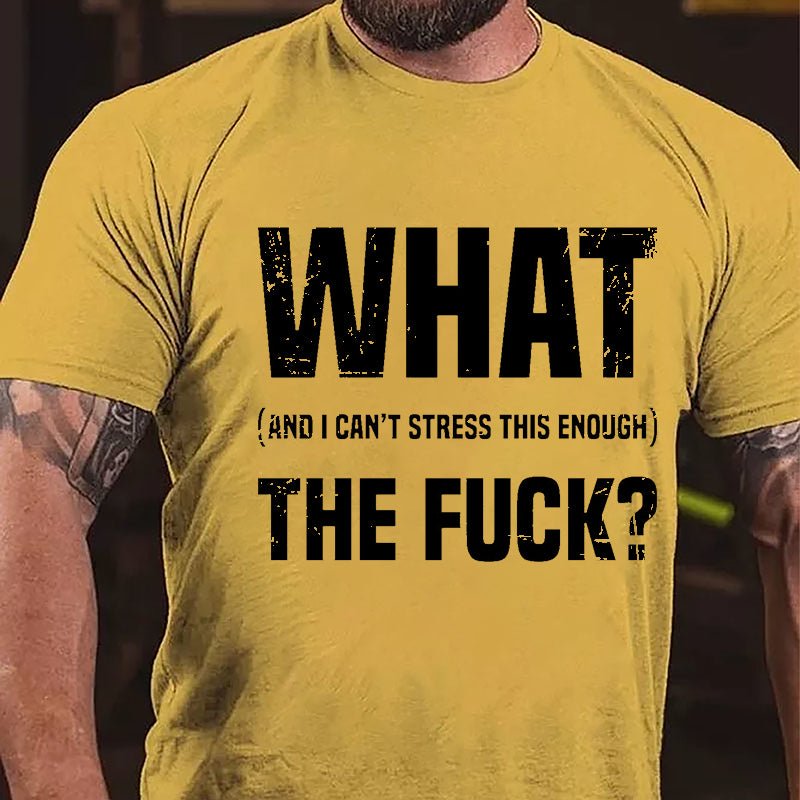 What The Fuck (And I Can't Stress This Enough) Cotton T-shirt