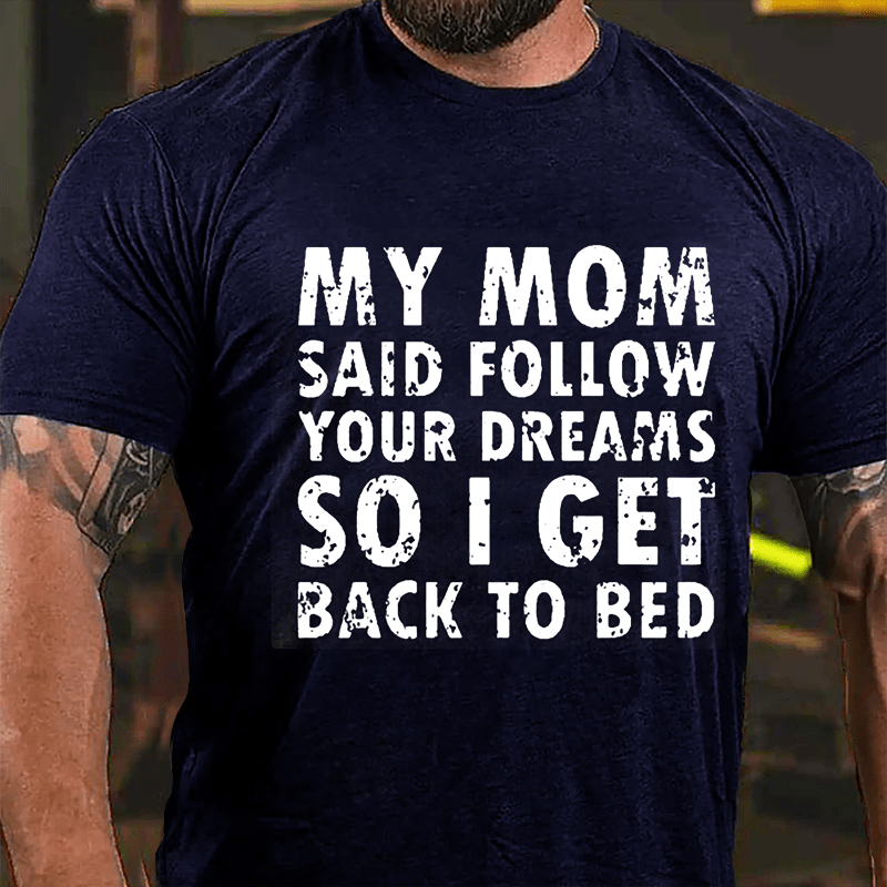 My Mom Said Follow Your Dreams So I Get To Bed Funny Cotton T-shirt