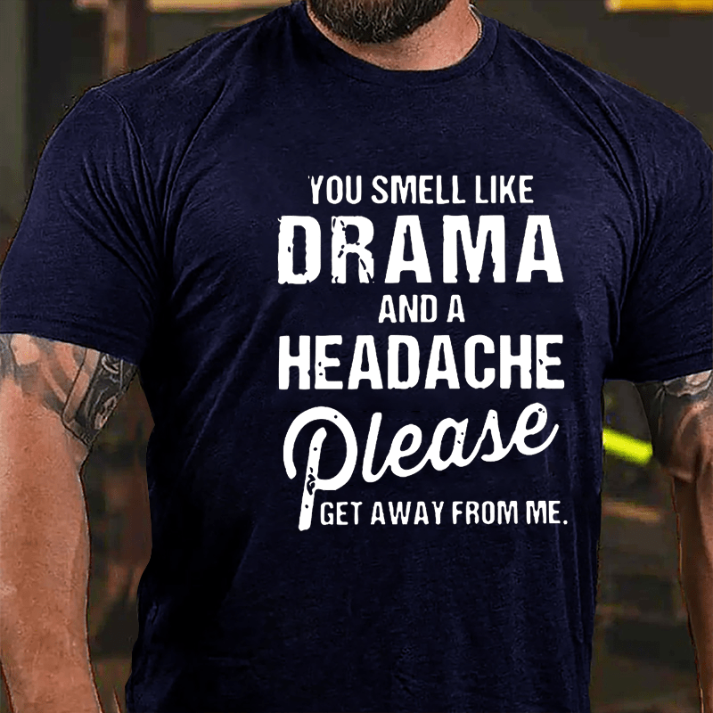 You Smell Like Drama And A Headache Please Get Away From Me Funny Cotton T-shirt