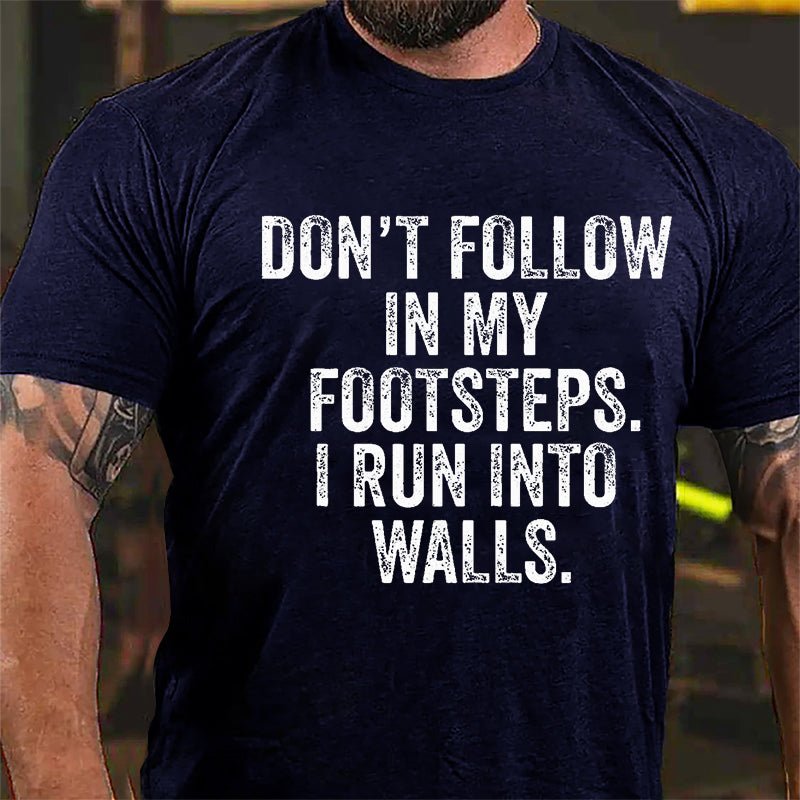 Don't Follow In My Footsteps I Run Into Walls Humorous Cotton T-shirt