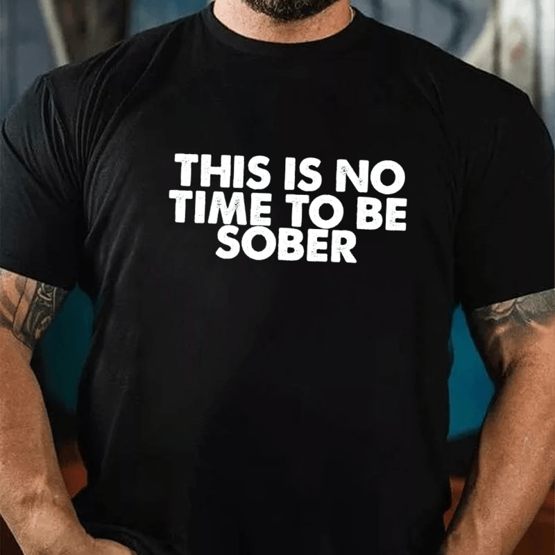 THIS IS NO TIME TO BE SOBER Cotton T-shirt