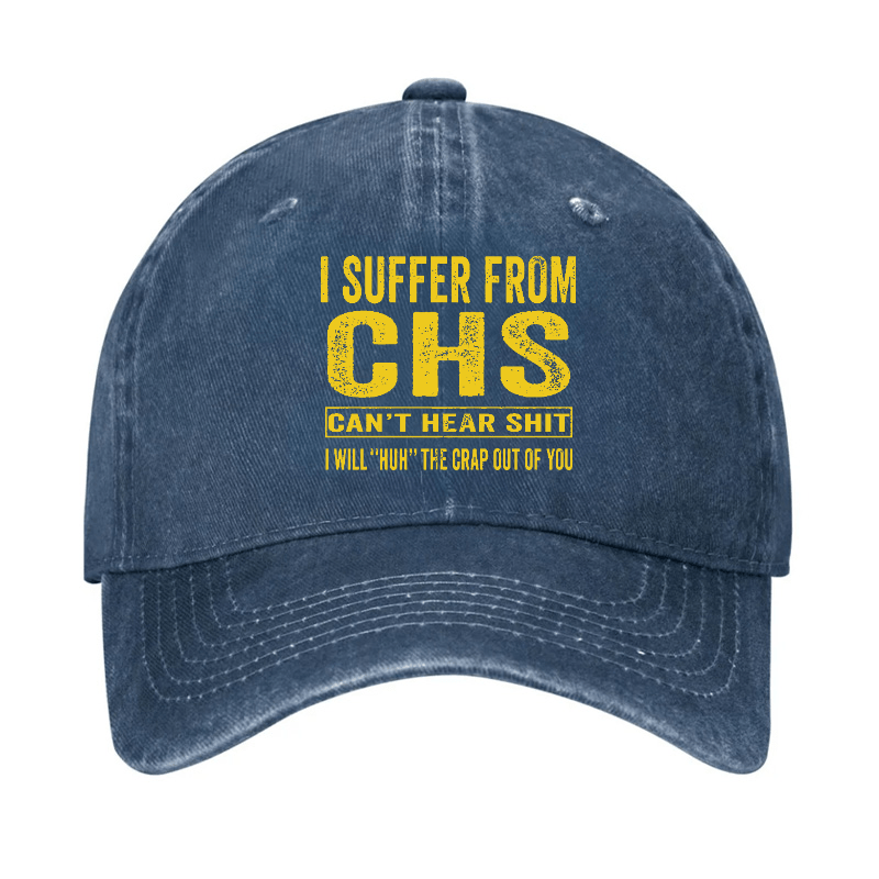 I Suffer From CHS Can't Hear Shit I Will "Huh" The Crap Out Of You Funny Sarcastic Cap