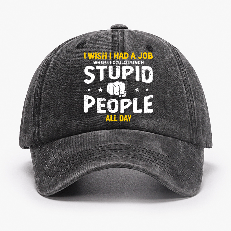 I Wish I Had a Job Where I Could Punch Stupid People All Day Cap