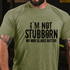 I'm Not Stubborn My Way Is Just Better Funny Saying Cotton T-shirt