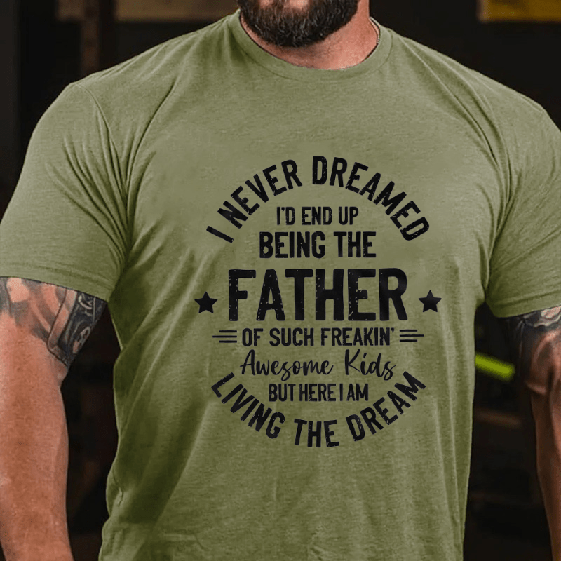 I Never Dreamed I'd End Up Being The Father Cotton T-shirt