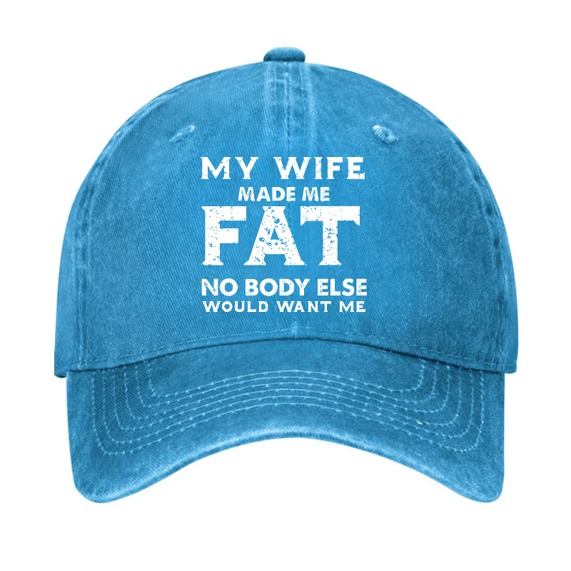 My Wife Made Me Fat No Body Else Would Want Me Funny Husband Family Cap