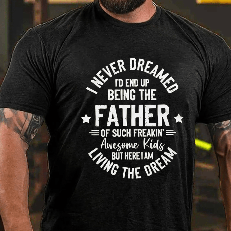 I Never Dreamed I'd End Up Being The Father Cotton T-shirt