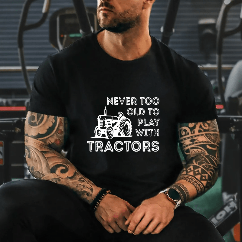 NEVER TOO OLD TO PLAY WITH TRACTORS Cotton T-shirt