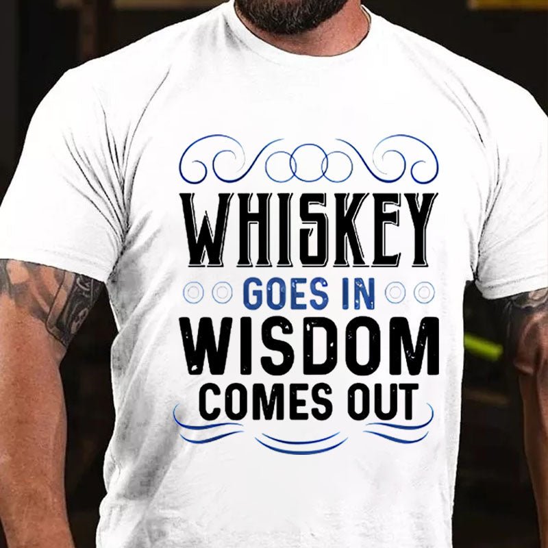 WHISKEY GOES IN WISDOM COMES OUT Cotton T-shirt