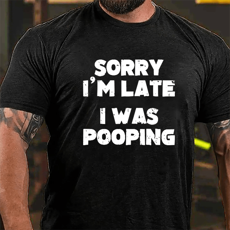 Sorry I'm Late I Was Pooping Cotton T-shirt