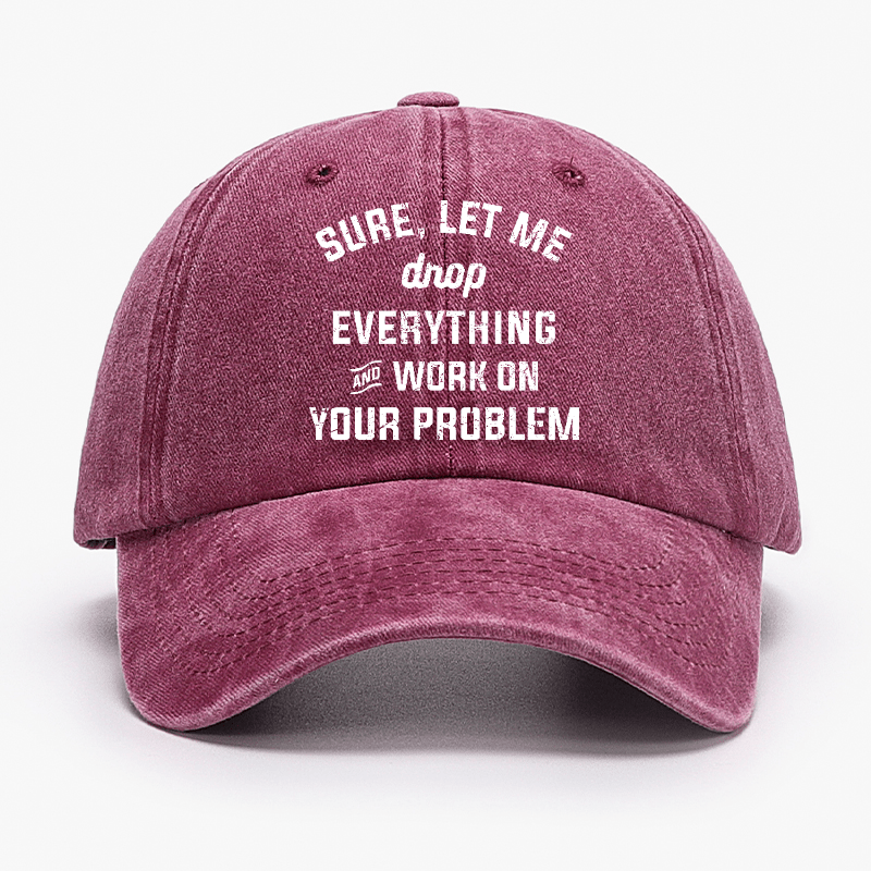 Let Me Drop everything And Work On Your Problem  Cap