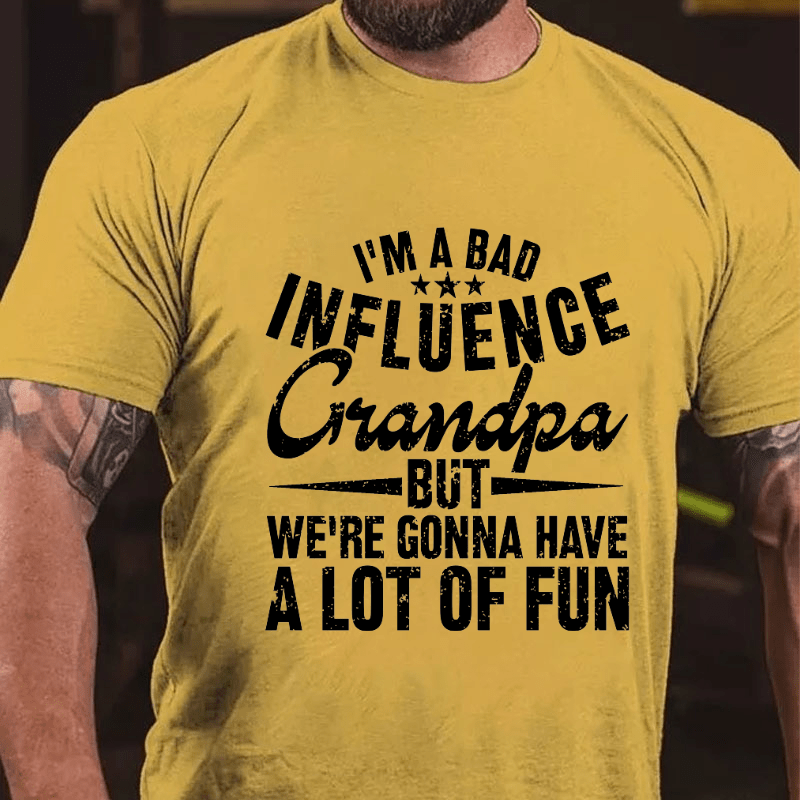 I'm A Bad Influence Grandpa But We'Re Gonna Have A Lot Of Fun Cotton T-shirt