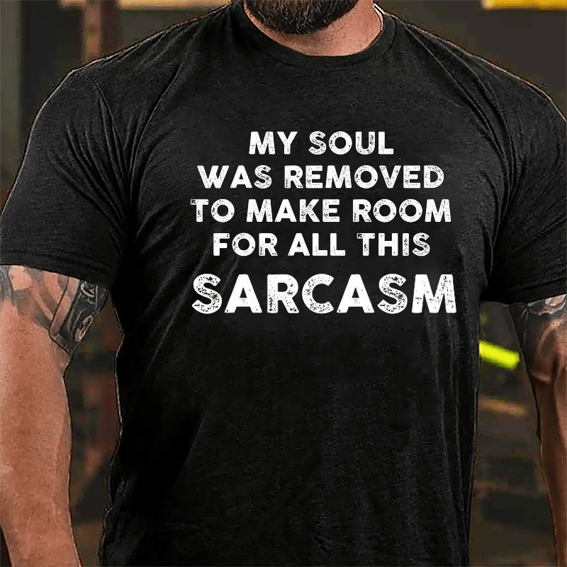 My Soul Was Removed To Make Room For All This Sarcasm Cotton T-shirt