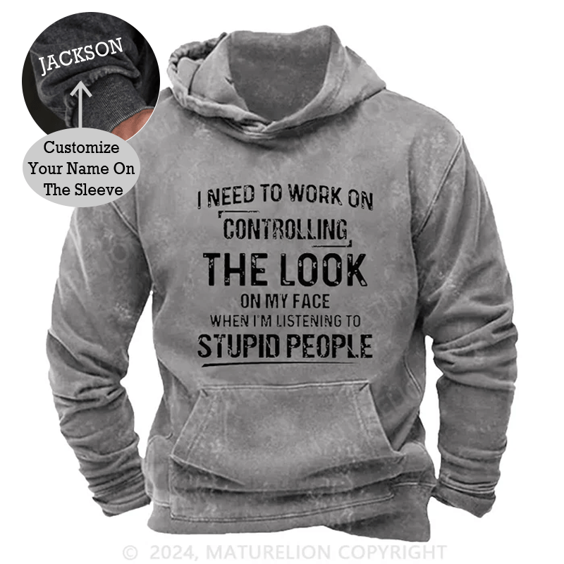 Maturelion I Need To Work On Controlling The Look On My Face When I'm Listening To Stupid People DTG Printing Washed Custom Hoodie