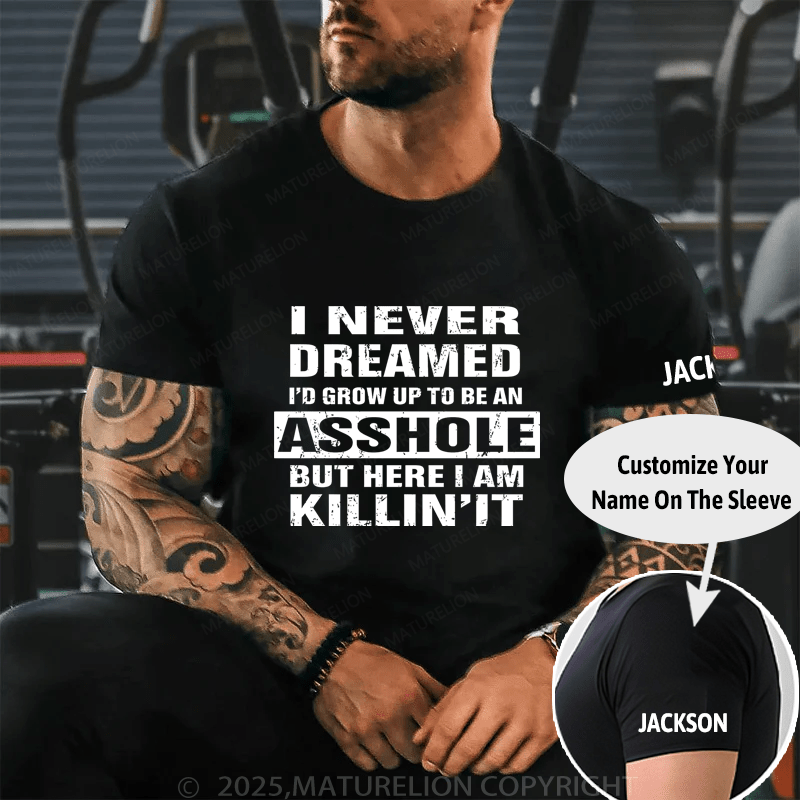 Maturelion I Never Dreamed I'd Grow Up To Be An Asshole But Here I'm Killin' It Cotton T-shirt (Free Customization)