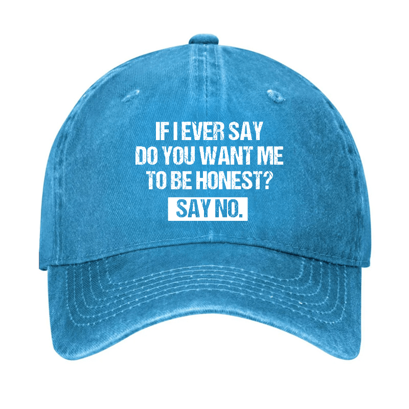 If I Ever Say Do You Want Me To Be Honest Say No Funny Sarcastic Cap