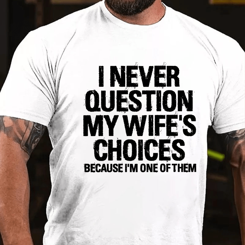 I Never Question My Wife's Choices Because I Am One Of Them Cotton T-shirt