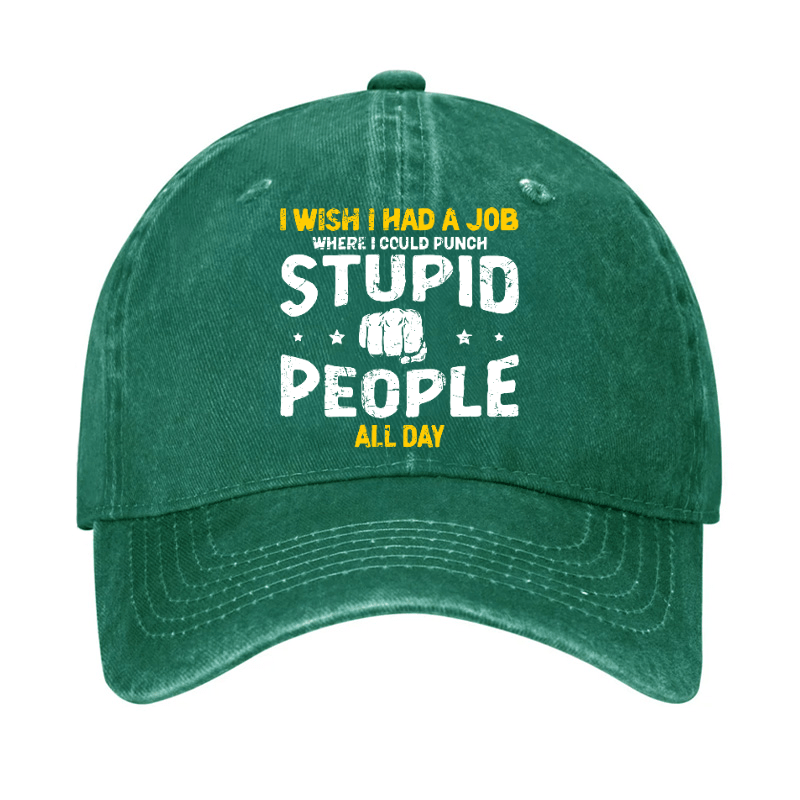 I Wish I Had a Job Where I Could Punch Stupid People All Day Cap