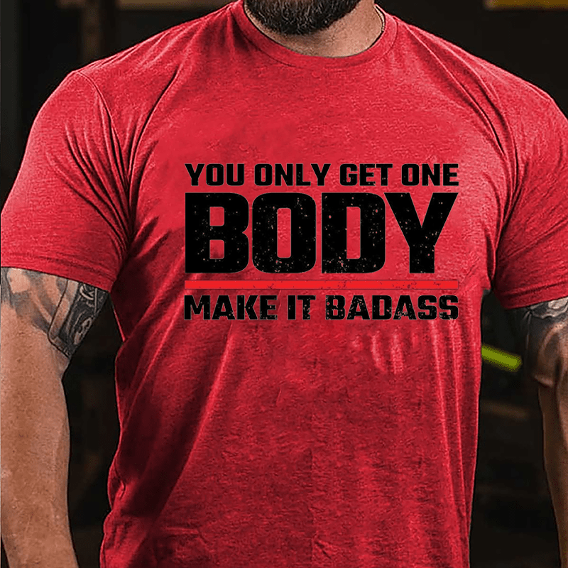 You Only Get One Body Make It Badass Funny Cotton T-shirt