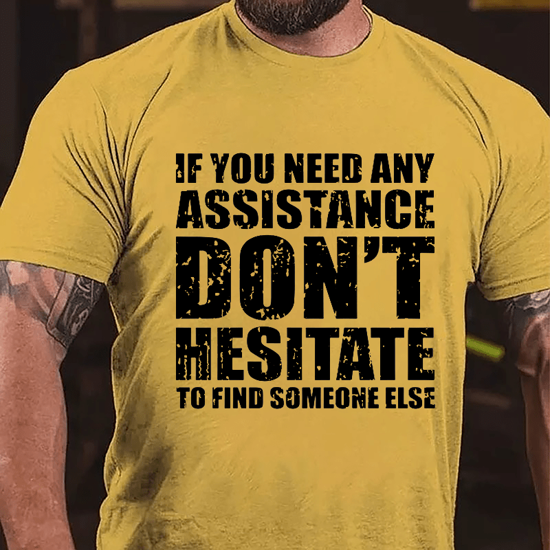 If You Need Any Assistance Don't Hesitate To Find Someone Else Cotton T-shirt